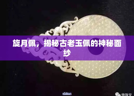 旋月佩,揭秘古老玉佩的神秘面纱