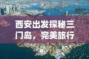 西安出发探秘三门岛，完美旅行攻略