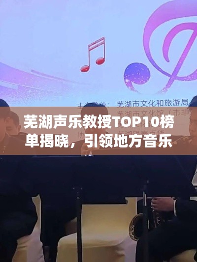 芜湖声乐教授TOP10榜单揭晓，引领地方音乐教育的佼佼者，引领音乐潮流风潮