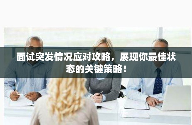 面试突发情况应对攻略,展现你最佳状态的关键策略!