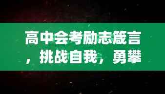 高中会考励志箴言,挑战自我,勇攀高峰,突破极限!