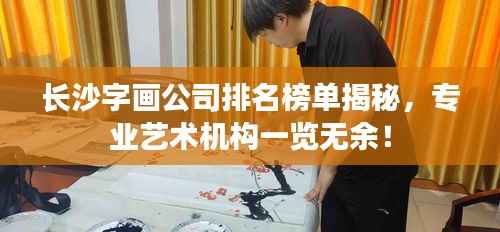 长沙字画公司排名榜单揭秘,专业艺术机构一览无余!