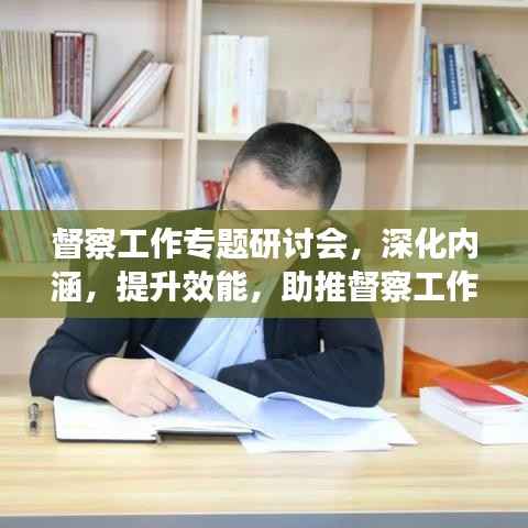 督察工作专题研讨会，深化内涵，提升效能，助推督察工作再升级