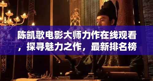 陈凯歌电影大师力作在线观看,探寻魅力之作,最新排名榜视频火热来袭