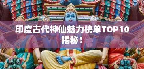 印度古代神仙魅力榜单TOP10揭秘！