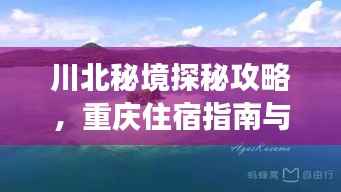 川北秘境探秘攻略，重庆住宿指南与必游景点推荐